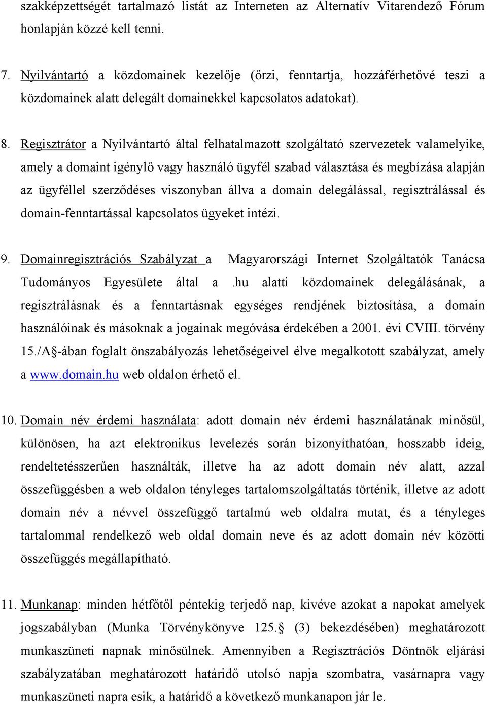 Regisztrátor a Nyilvántartó által felhatalmazott szolgáltató szervezetek valamelyike, amely a domaint igénylő vagy használó ügyfél szabad választása és megbízása alapján az ügyféllel szerződéses