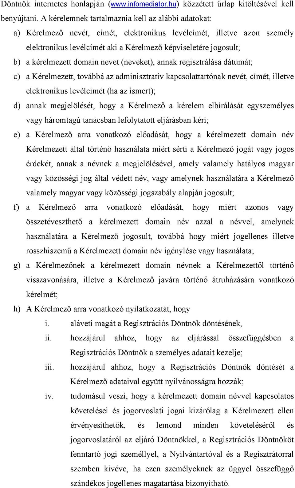 kérelmezett domain nevet (neveket), annak regisztrálása dátumát; c) a Kérelmezett, továbbá az adminisztratív kapcsolattartónak nevét, címét, illetve elektronikus levélcímét (ha az ismert); d) annak