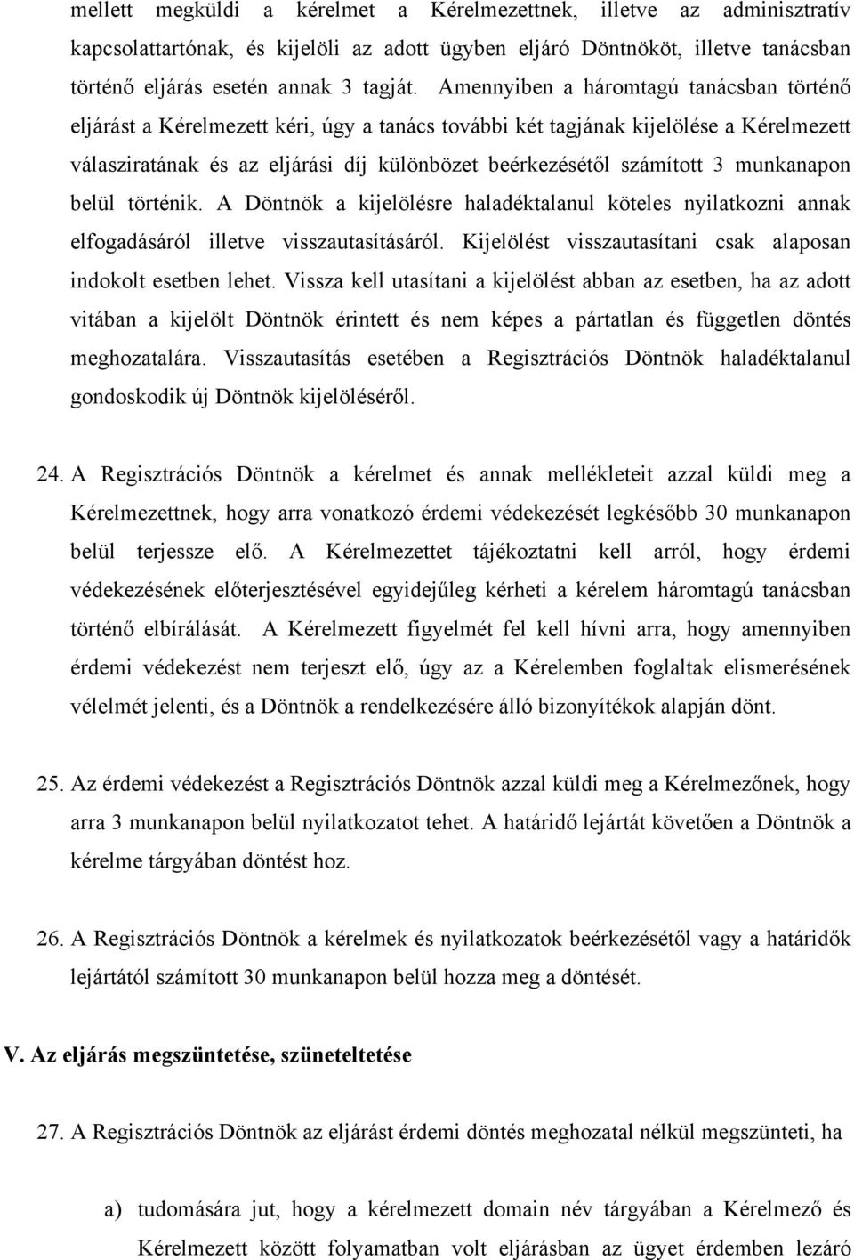 munkanapon belül történik. A Döntnök a kijelölésre haladéktalanul köteles nyilatkozni annak elfogadásáról illetve visszautasításáról. Kijelölést visszautasítani csak alaposan indokolt esetben lehet.