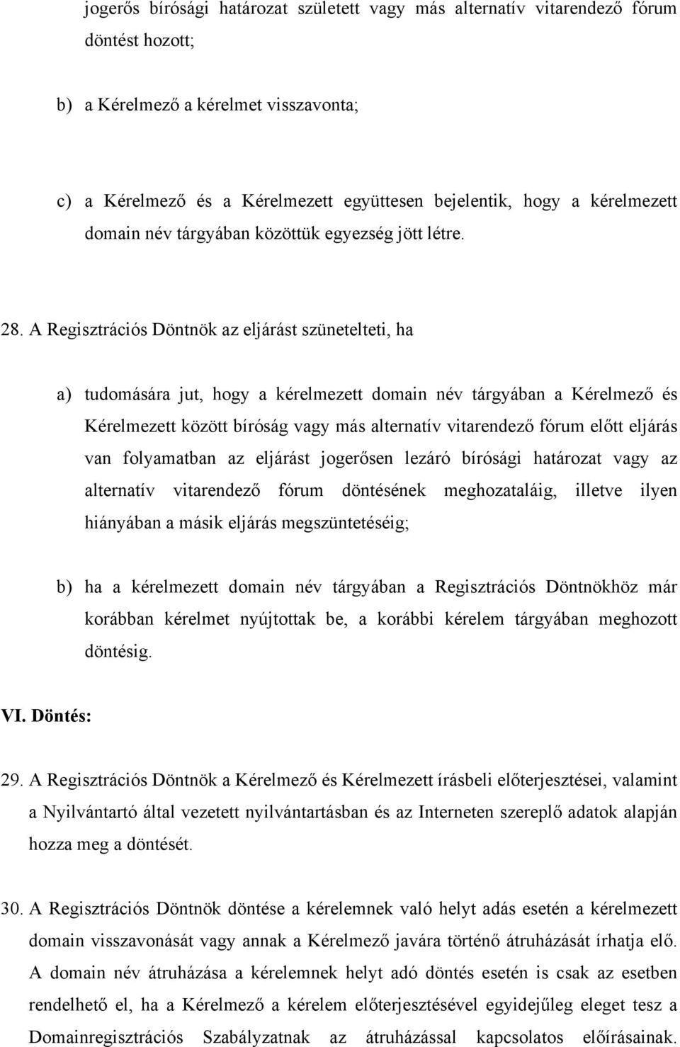 A Regisztrációs Döntnök az eljárást szünetelteti, ha a) tudomására jut, hogy a kérelmezett domain név tárgyában a Kérelmező és Kérelmezett között bíróság vagy más alternatív vitarendező fórum előtt