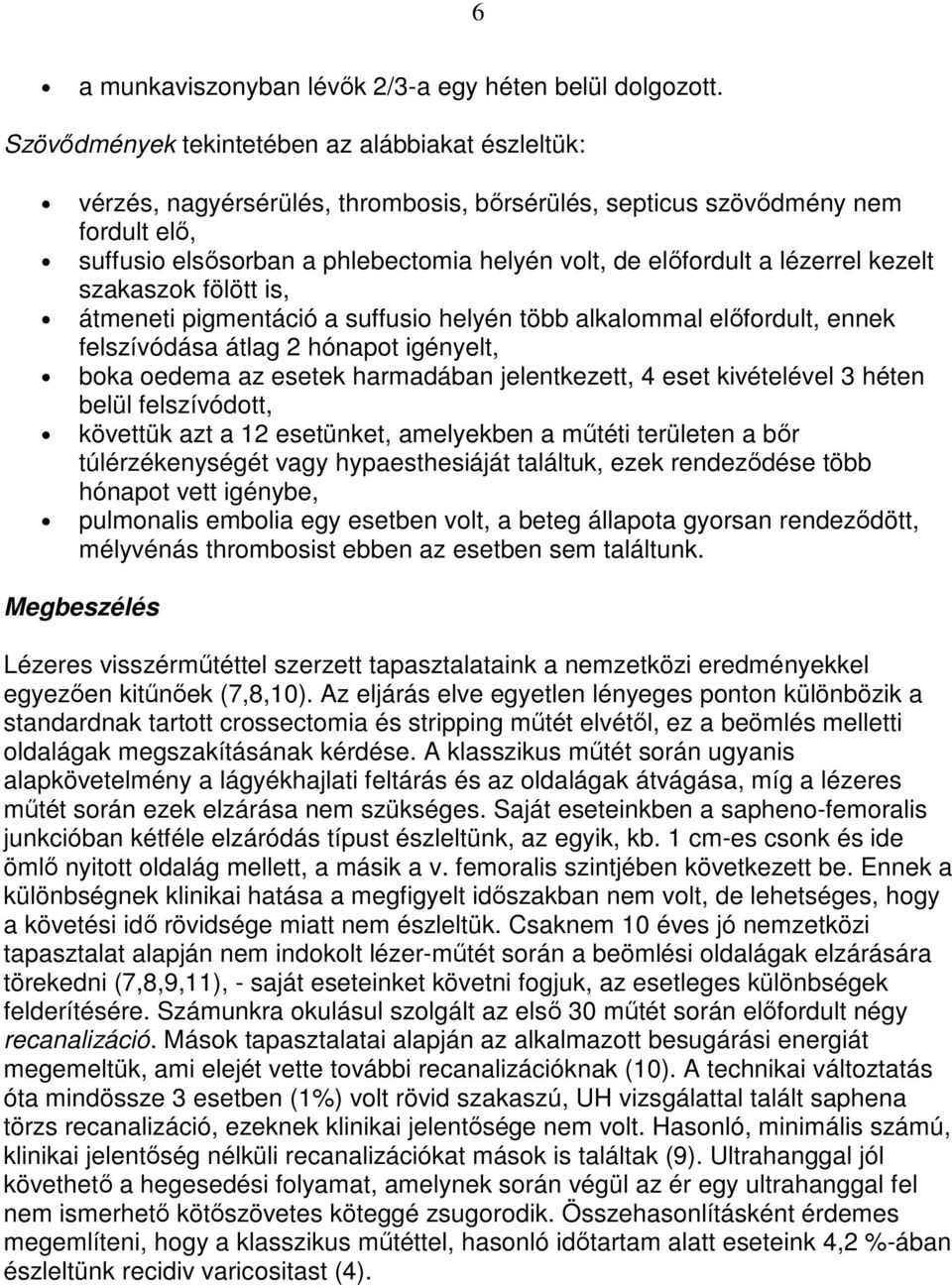 lézerrel kezelt szakaszok fölött is, átmeneti pigmentáció a suffusio helyén több alkalommal elıfordult, ennek felszívódása átlag 2 hónapot igényelt, boka oedema az esetek harmadában jelentkezett, 4