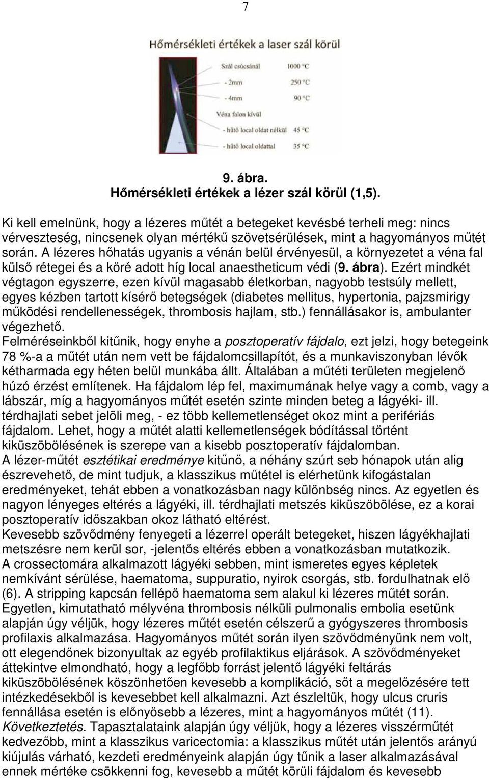 A lézeres hıhatás ugyanis a vénán belül érvényesül, a környezetet a véna fal külsı rétegei és a köré adott híg local anaestheticum védi (9. ábra).