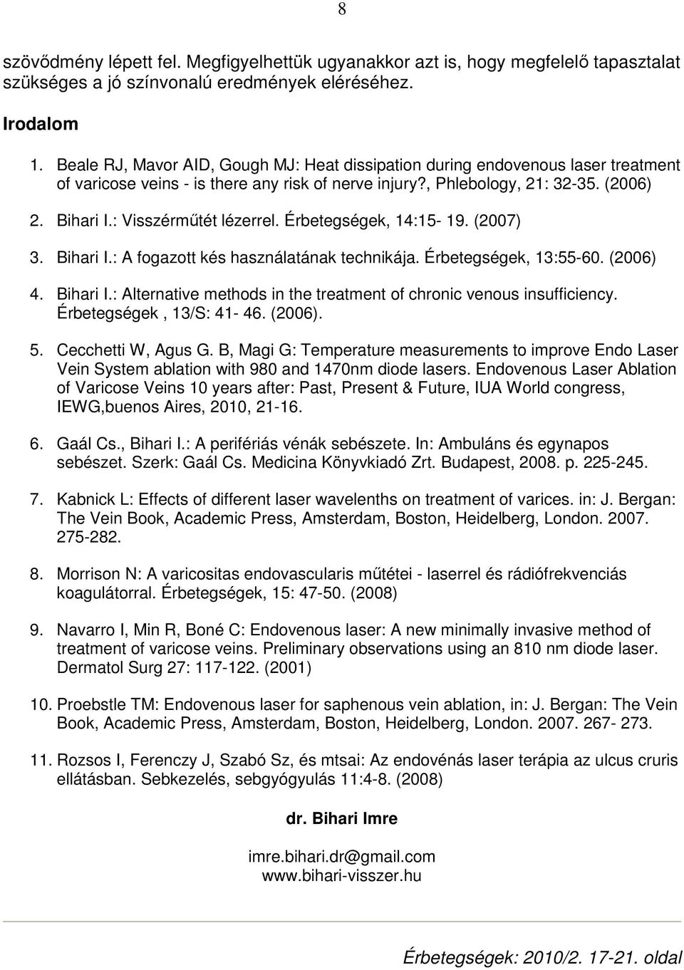 : Visszérmőtét lézerrel. Érbetegségek, 14:15-19. (2007) 3. Bihari I.: A fogazott kés használatának technikája. Érbetegségek, 13:55-60. (2006) 4. Bihari I.: Alternative methods in the treatment of chronic venous insufficiency.