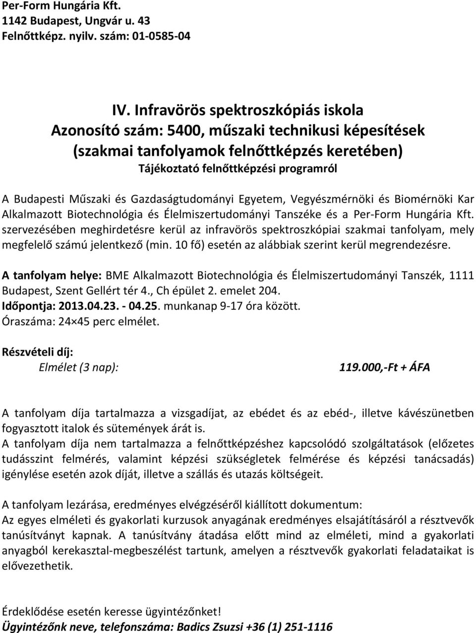 szervezésében meghirdetésre kerül az infravörös spektroszkópiai szakmai tanfolyam, mely megfelelő számú jelentkező (min. 10 fő) esetén az alábbiak szerint kerül megrendezésre.