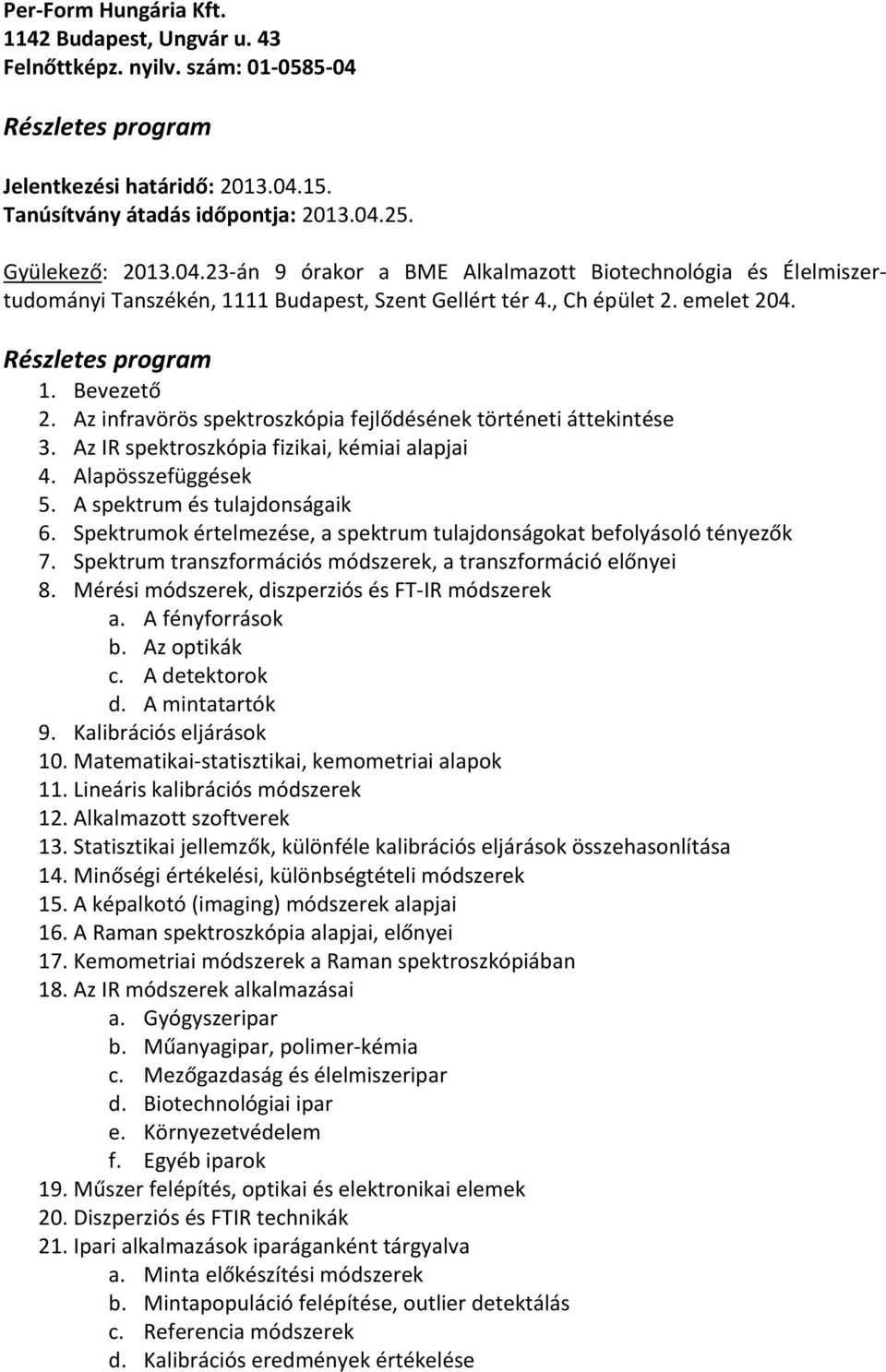 A spektrum és tulajdonságaik 6. Spektrumok értelmezése, a spektrum tulajdonságokat befolyásoló tényezők 7. Spektrum transzformációs módszerek, a transzformáció előnyei 8.