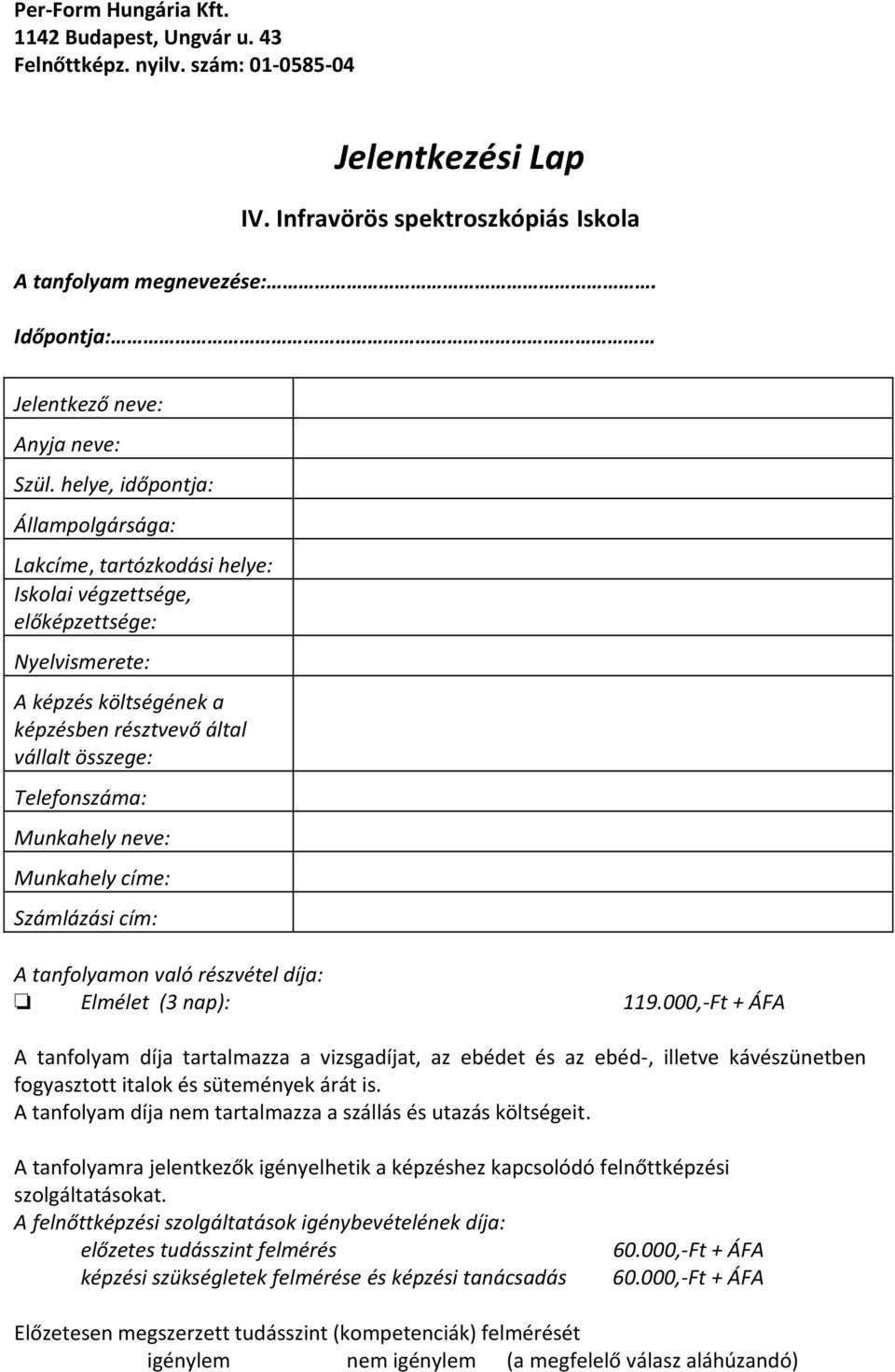 Munkahely neve: Munkahely címe: Számlázási cím: A tanfolyamon való részvétel díja: Elmélet (3 nap): 119.