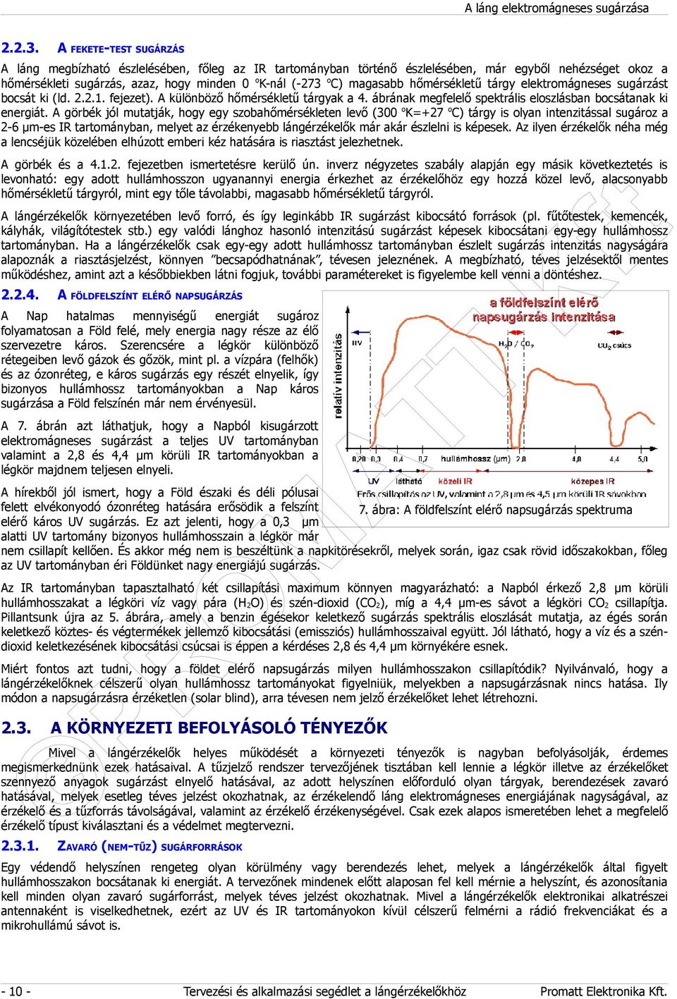 hőmérsékletű tárgy elektromágneses sugárzást bocsát ki (ld. 2.2.1. fejezet). különböző hőmérsékletű tárgyak a 4. ábrának megfelelő spektrális eloszlásban bocsátanak ki energiát.