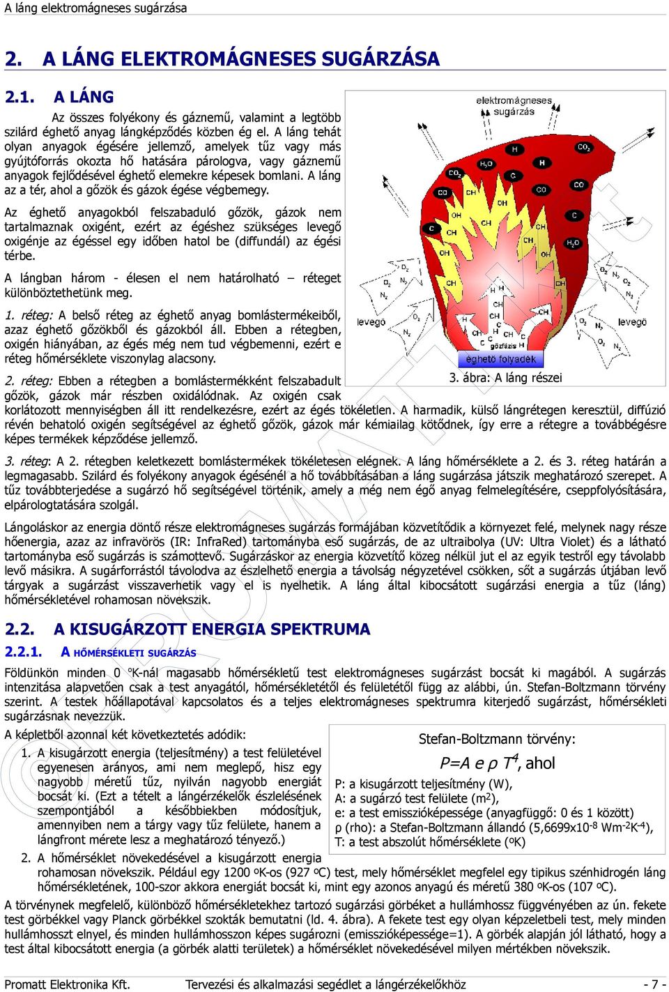 láng az a tér, ahol a gőzök és gázok égése végbemegy. 1. réteg: belső réteg az éghető anyag bomlástermékeiből, azaz éghető gőzökből és gázokból áll.