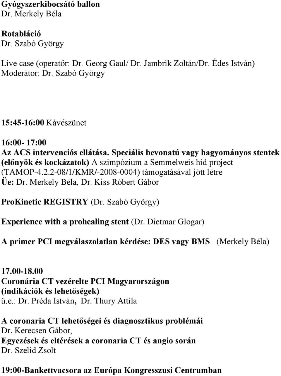 2-08/1/KMR/-2008-0004) támogatásával jött létre Üe: Dr. Merkely Béla, Dr. Kiss Róbert Gábor ProKinetic REGISTRY (Dr. Szabó György) Experience with a prohealing stent (Dr.