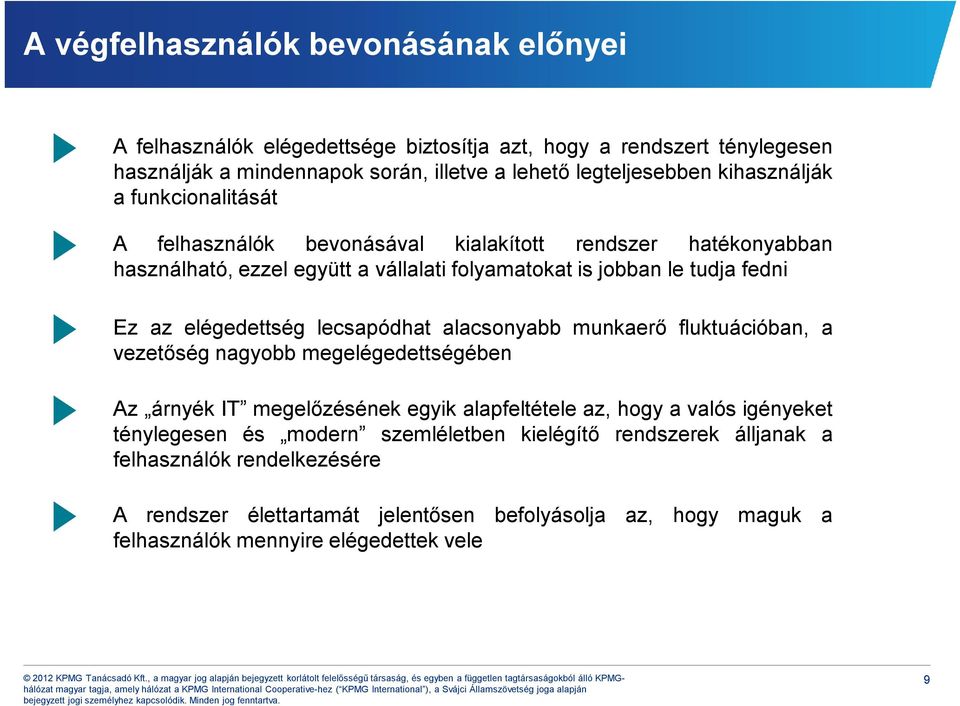 elégedettség lecsapódhat alacsonyabb munkaerő fluktuációban, a vezetőségnagyobb megelégedettségében Az árnyék IT megelőzésének egyik alapfeltétele az, hogy avalós igényeket