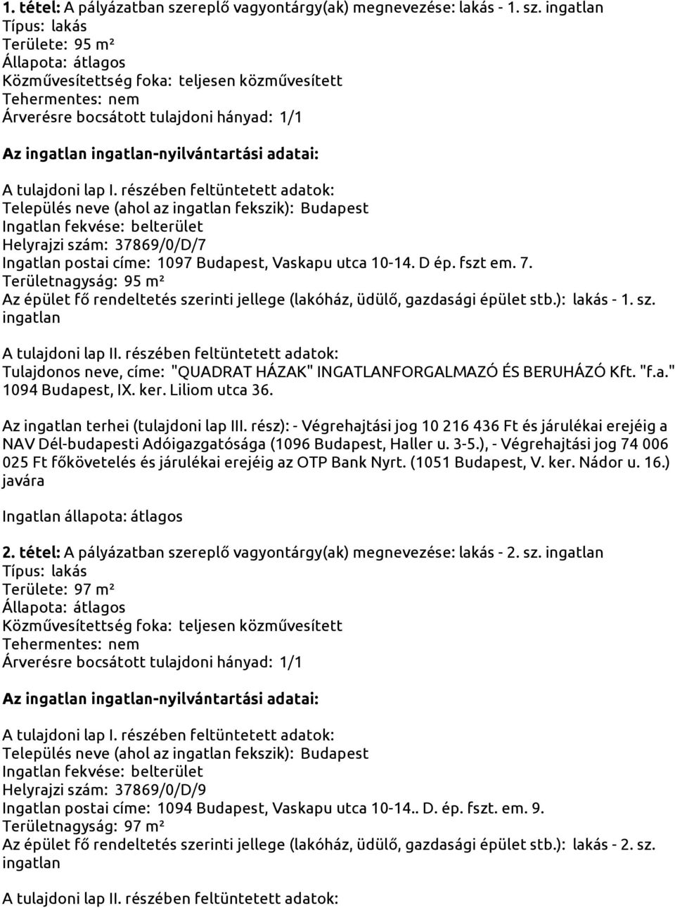 "f.a." 1094 Budapest, IX. ker. Liliom utca 36. Az terhei (tulajdoni lap III. rész): - Végrehajtási jog 10 216 436 Ft és járulékai erejéig a NAV Dél-budapesti Adóigazgatósága (1096 Budapest, Haller u.