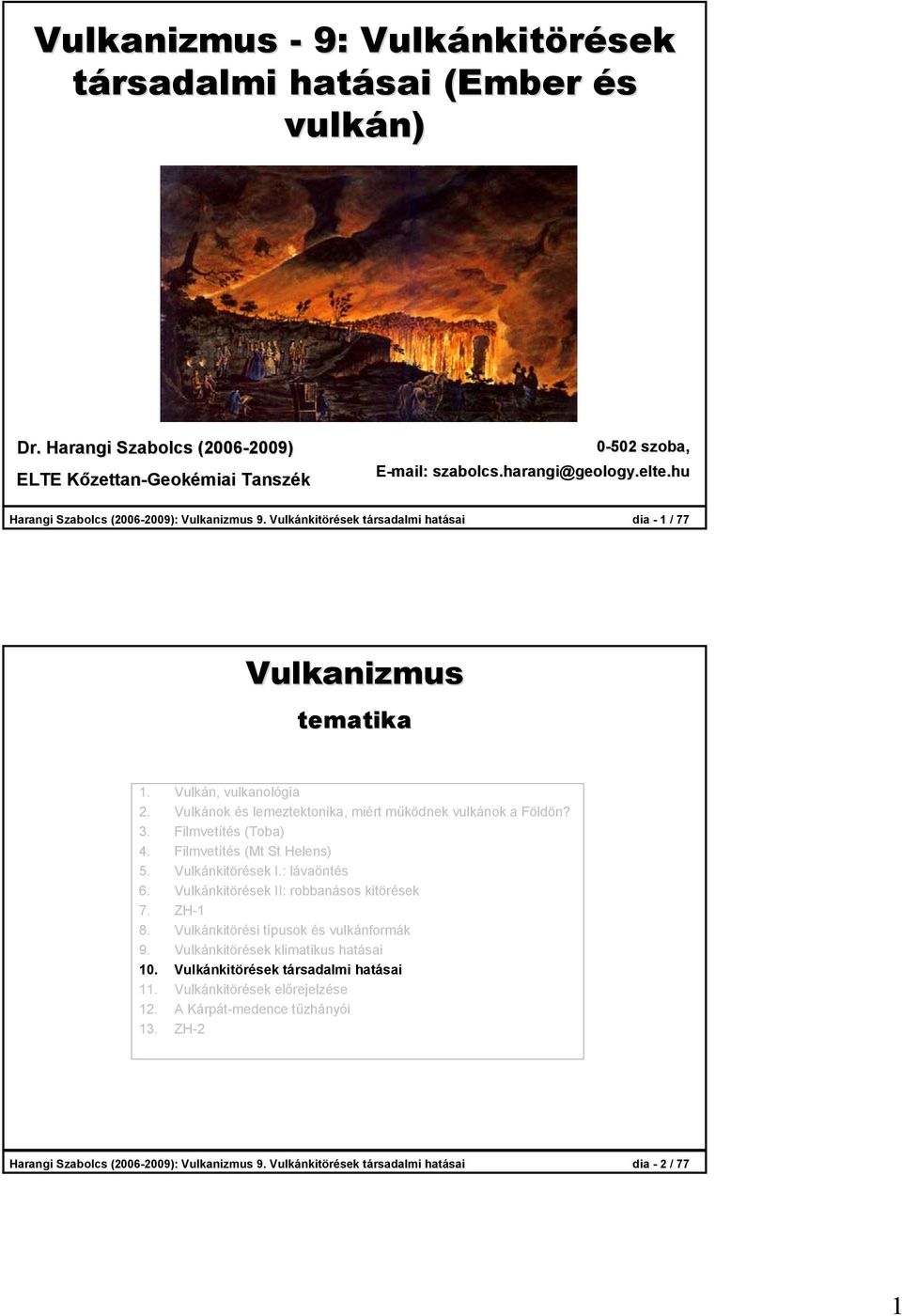 Vulkánok és lemeztektonika, miért működnek vulkánok a Földön? 3. Filmvetítés (Toba) 4. Filmvetítés (Mt St Helens) 5. Vulkánkitörések I.: lávaöntés 6. Vulkánkitörések II: robbanásos kitörések 7.