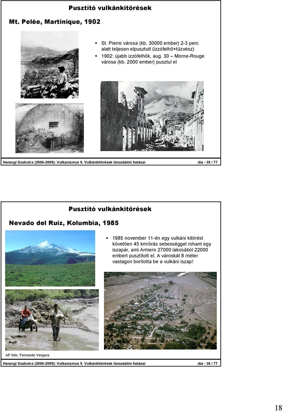 Vulkánkitörések társadalmi hatásai dia - 35 / 77 Pusztító vulkánkitörések Nevado del Ruiz, Kolumbia, 1985 1985 november 11-én egy vulkáni kitörést követően 45 km/órás