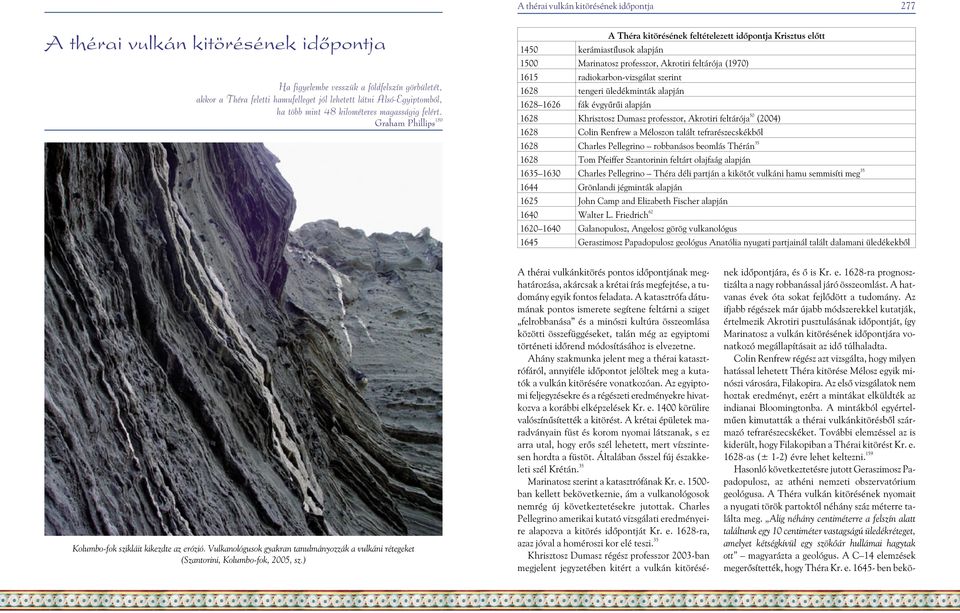 Graham Phillips 150 A Théra kitörésének feltételezett idõpontja Krisztus elõtt 1450 kerámiastílusok alapján 1500 Marinatosz professzor, Akrotiri feltárója (1970) 1615 radiokarbon-vizsgálat szerint
