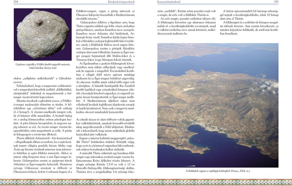 Miután átszakadt a gibraltári szoros, a Földközi-tenger medencéjét elöntötte az áradat. A feltöltõdésre egy vízözönnyi idõre volt szükség (1-2 hónap!).