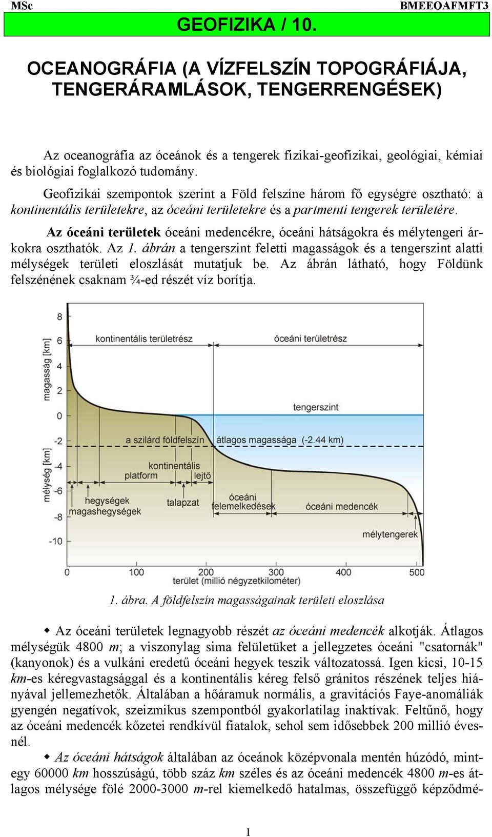 Geofizikai szempontok szerint a Föld felszíne három fő egységre osztható: a kontinentális területekre, az óceáni területekre és a partmenti tengerek területére.