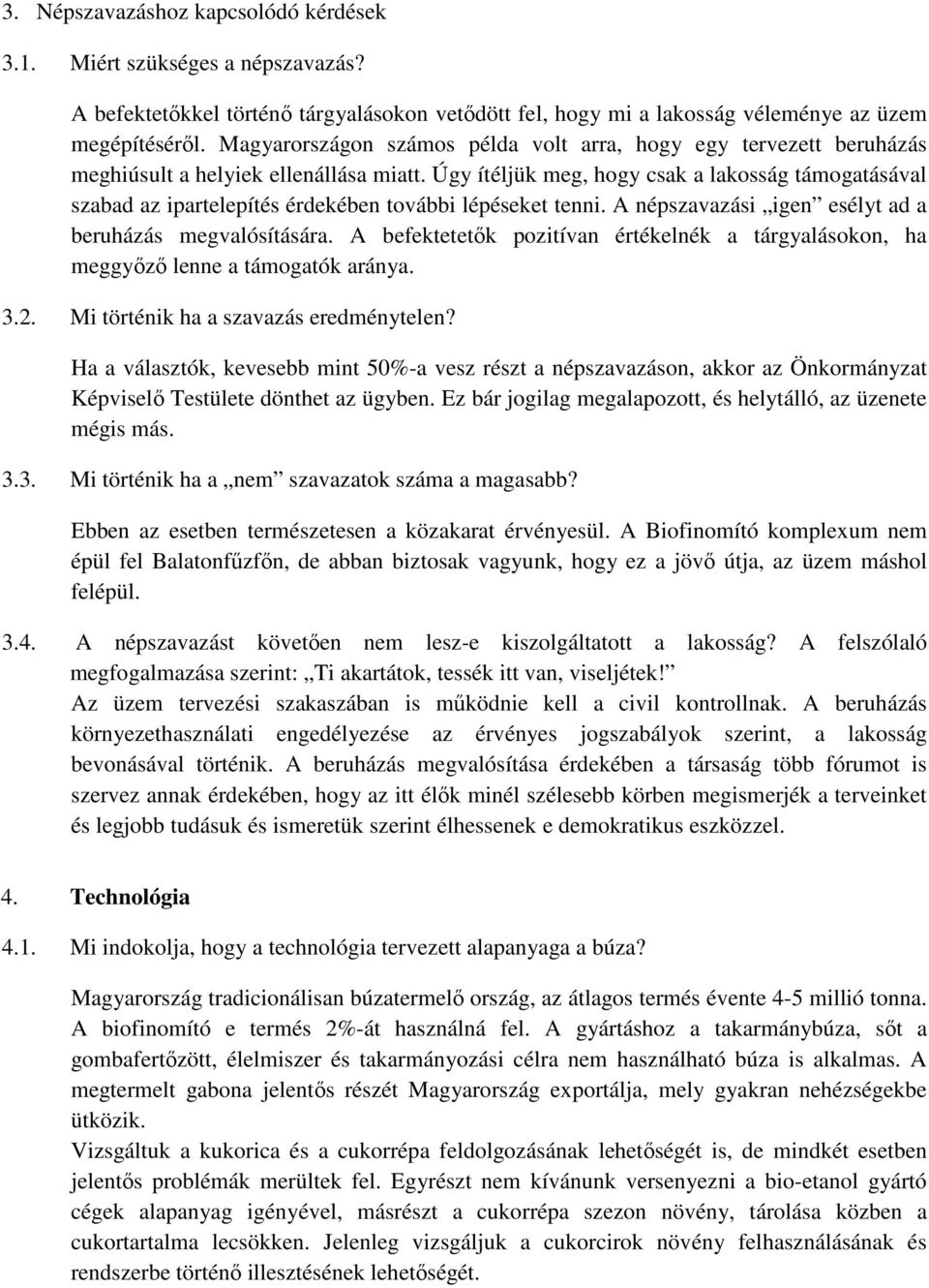 Úgy ítéljük meg, hogy csak a lakosság támogatásával szabad az ipartelepítés érdekében további lépéseket tenni. A népszavazási igen esélyt ad a beruházás megvalósítására.