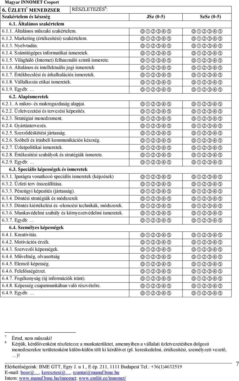 >?@ABC >?@ABC 6.1.6. Általános és intellektuális jogi ismeretek >?@ABC >?@ABC 6.1.7. Értékbecslési és árkalkulációs ismeretek. >?@ABC >?@ABC 6.1.8. Vállalkozás etikai ismeretek. >?@ABC >?@ABC 6.1.9.