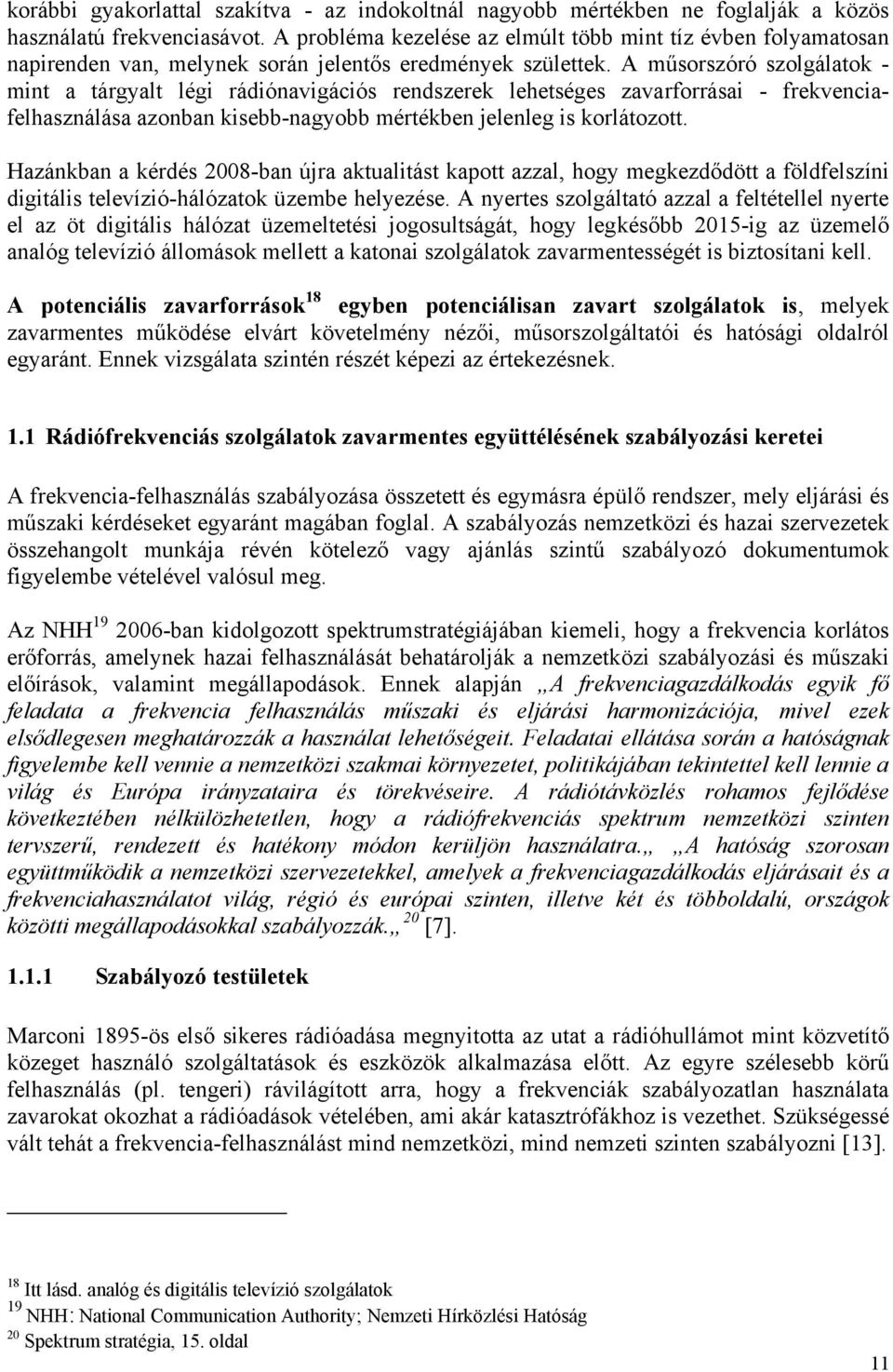 A műsorszóró szolgálatok - mint a tárgyalt légi rádiónavigációs rendszerek lehetséges zavarforrásai - frekvenciafelhasználása azonban kisebb-nagyobb mértékben jelenleg is korlátozott.