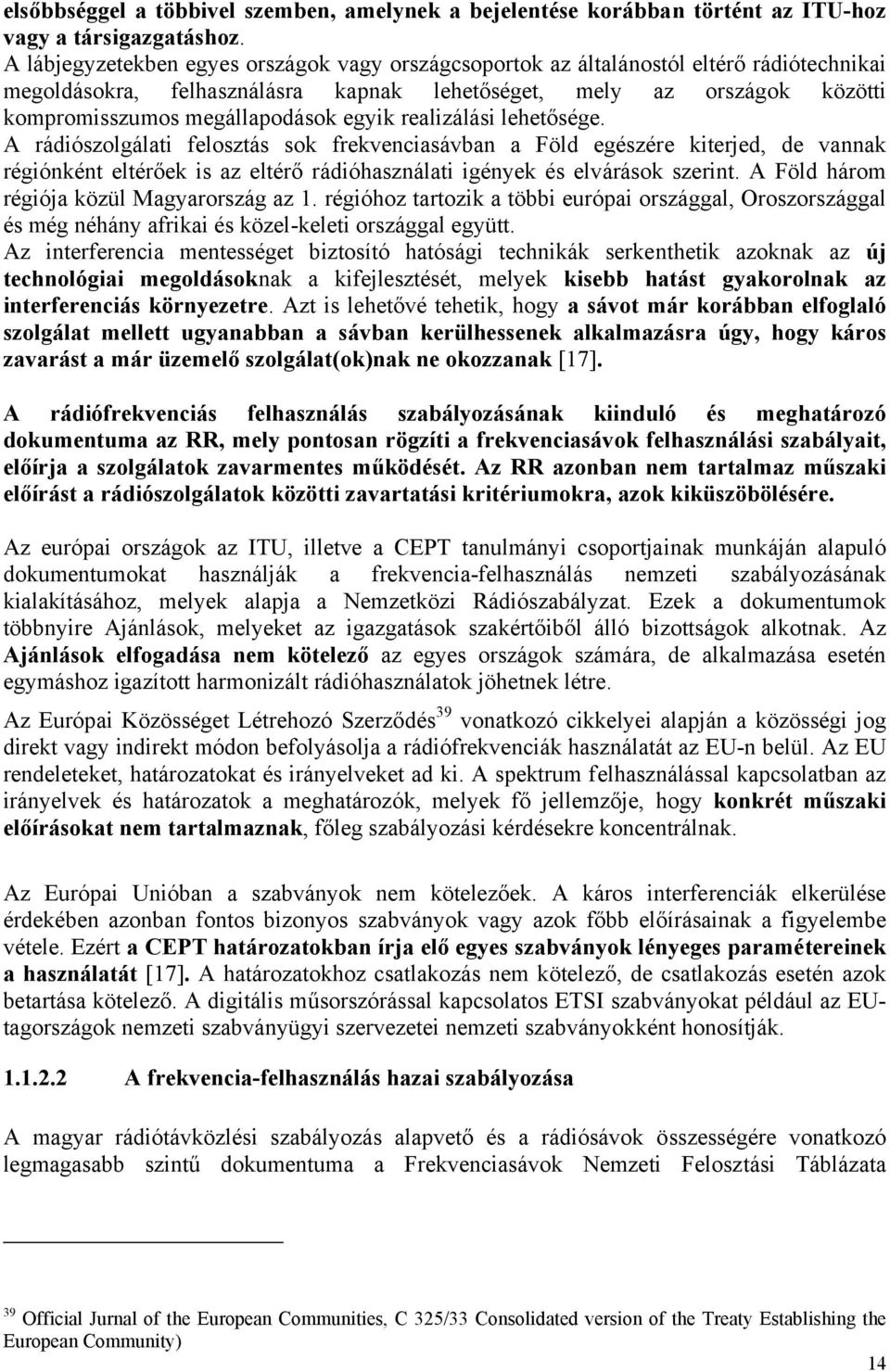 egyik realizálási lehetősége. A rádiószolgálati felosztás sok frekvenciasávban a Föld egészére kiterjed, de vannak régiónként eltérőek is az eltérő rádióhasználati igények és elvárások szerint.