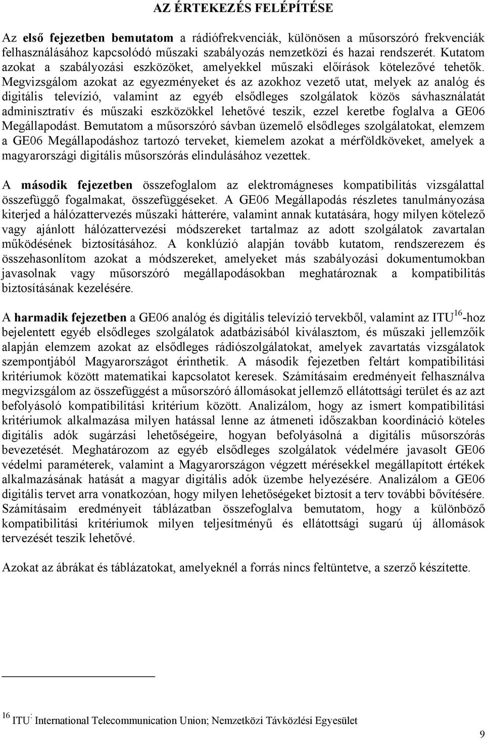 Megvizsgálom azokat az egyezményeket és az azokhoz vezető utat, melyek az analóg és digitális televízió, valamint az egyéb elsődleges szolgálatok közös sávhasználatát adminisztratív és műszaki