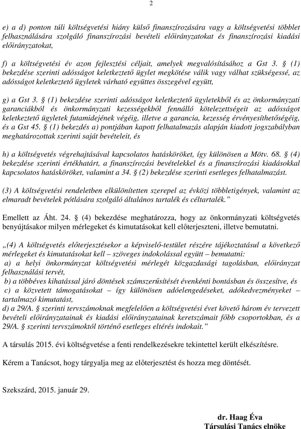 (1) bekezdése szerinti adósságot keletkeztetı ügylet megkötése válik vagy válhat szükségessé, az adósságot keletkeztetı ügyletek várható együttes összegével együtt, g) a Gst 3.