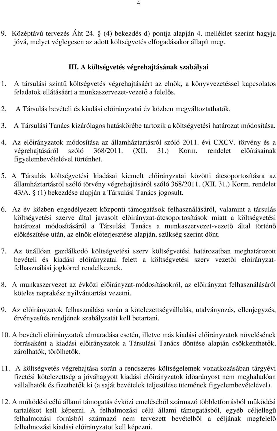 A Társulás bevételi és kiadási elıirányzatai év közben megváltoztathatók. 3. A Társulási Tanács kizárólagos hatáskörébe tartozik a költségvetési határozat módosítása. 4.