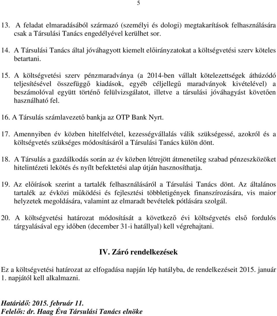 A költségvetési szerv pénzmaradványa (a 2014-ben vállalt kötelezettségek áthúzódó teljesítésével összefüggı kiadások, egyéb céljellegő maradványok kivételével) a beszámolóval együtt történı