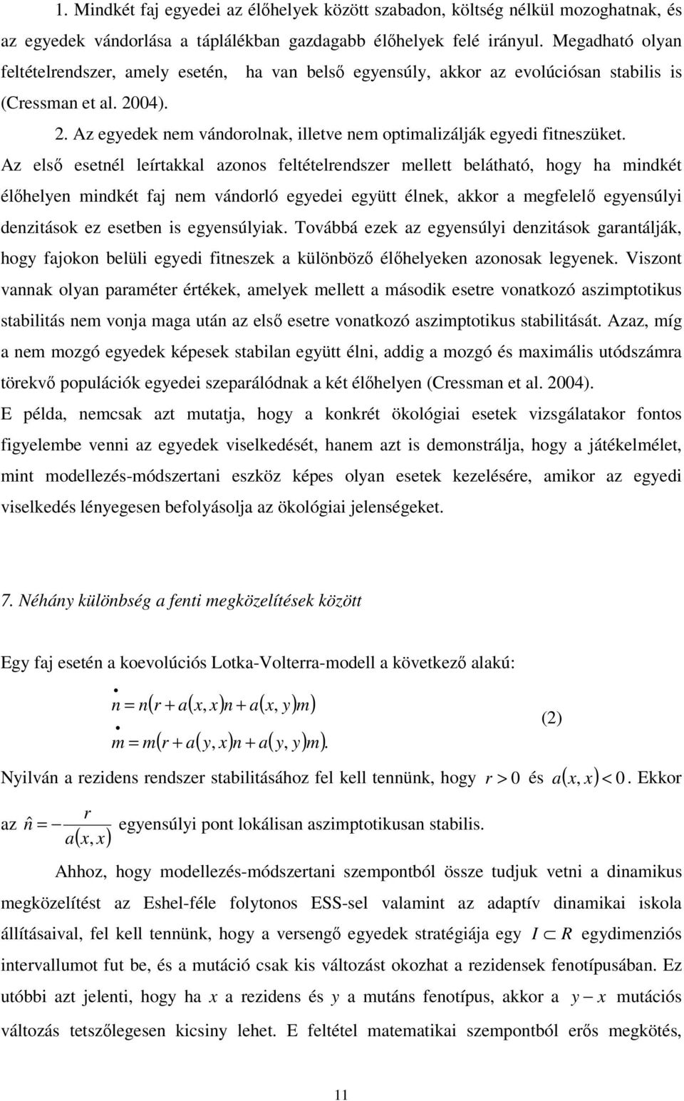 Az els esetnél leírtakkal azonos feltételrendszer mellett belátható, hogy ha mndkét élhelyen mndkét faj nem vándorló egyede együtt élnek, akkor a megfelel egyensúly denztások ez esetben s egyensúlyak.