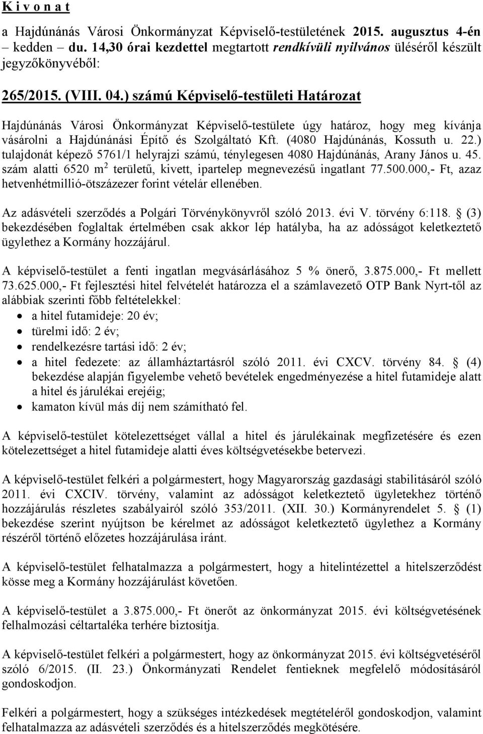 500.000,- Ft, azaz hetvenhétmillió-ötszázezer forint vételár ellenében. Az adásvételi szerződés a Polgári Törvénykönyvről szóló 2013. évi V. törvény 6:118.