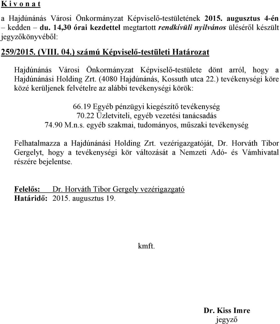 22 Üzletviteli, egyéb vezetési tanácsadás 74.90 M.n.s. egyéb szakmai, tudományos, műszaki tevékenység Felhatalmazza a Hajdúnánási Holding Zrt. vezérigazgatóját, Dr.