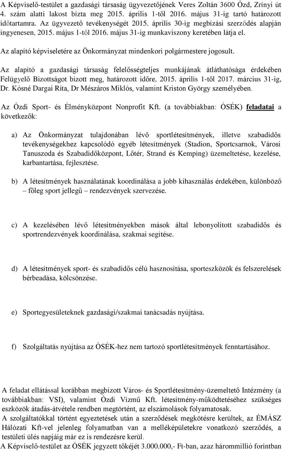 Az alapító képviseletére az Önkormányzat mindenkori polgármestere jogosult.