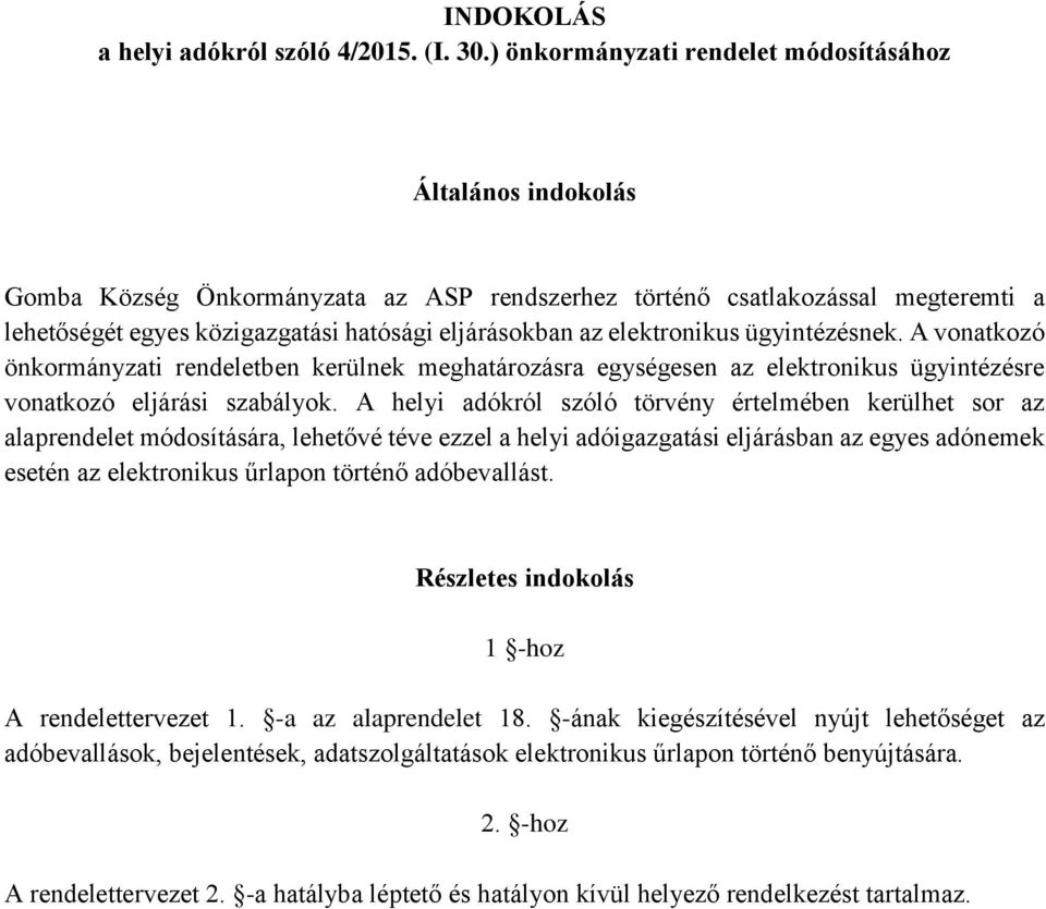 elektronikus ügyintézésnek. A vonatkozó önkormányzati rendeletben kerülnek meghatározásra egységesen az elektronikus ügyintézésre vonatkozó eljárási szabályok.