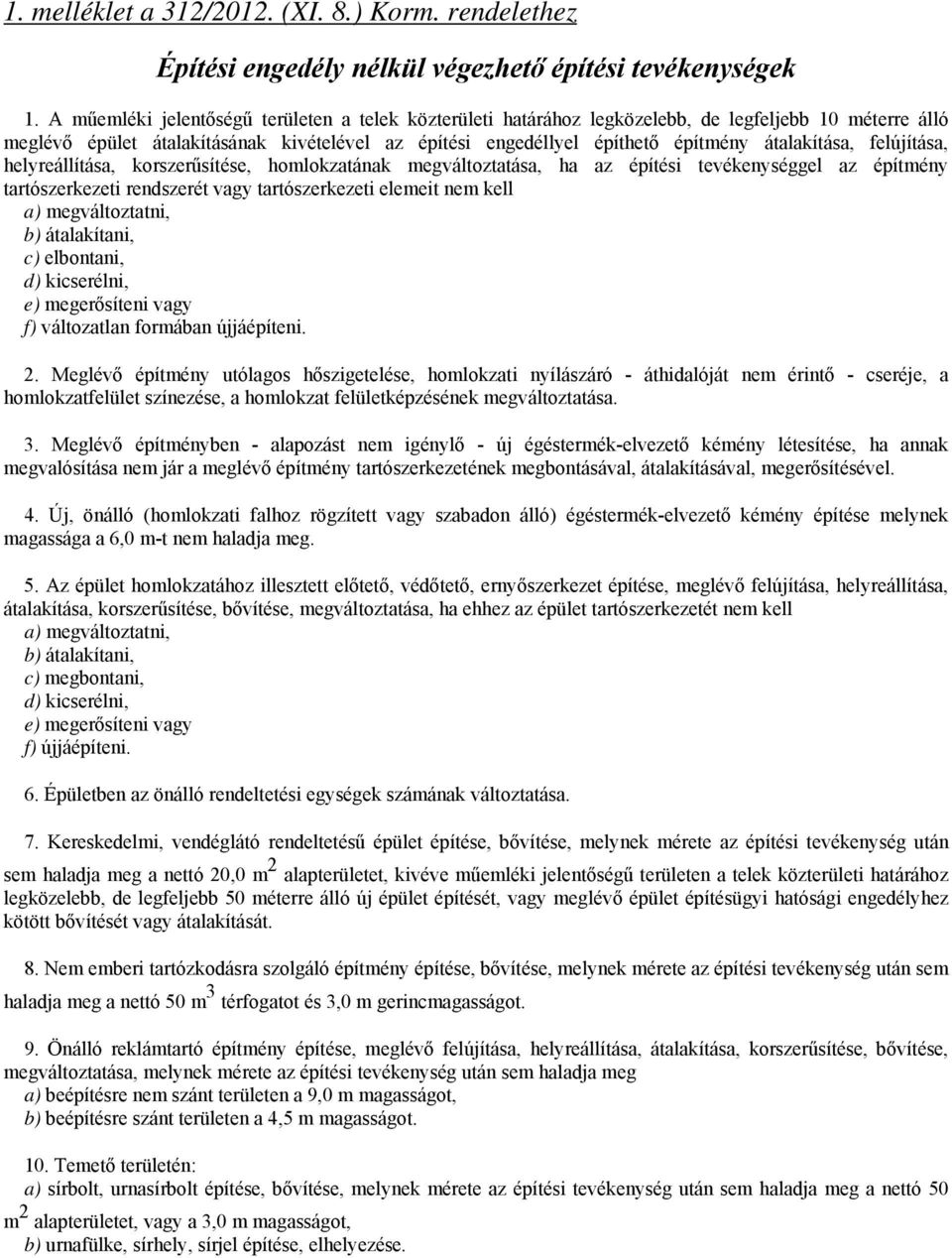 átalakítása, felújítása, helyreállítása, korszerűsítése, homlokzatának megváltoztatása, ha az építési tevékenységgel az építmény tartószerkezeti rendszerét vagy tartószerkezeti elemeit nem kell c)