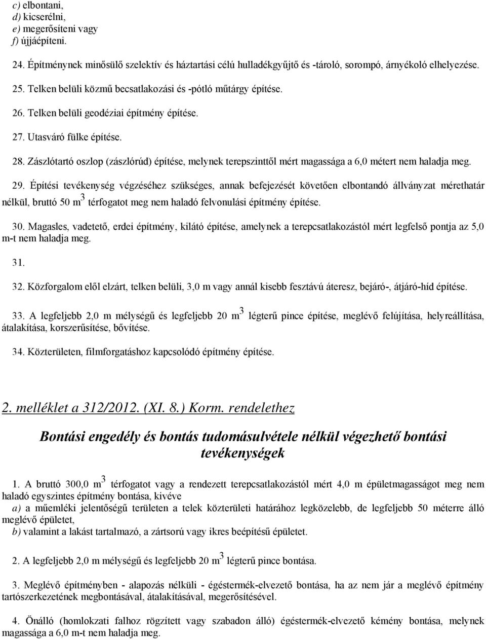 Építési tevékenység végzéséhez szükséges, annak befejezését követően elbontandó állványzat mérethatár nélkül, bruttó 50 m 3 térfogatot meg nem haladó felvonulási építmény építése. 30.