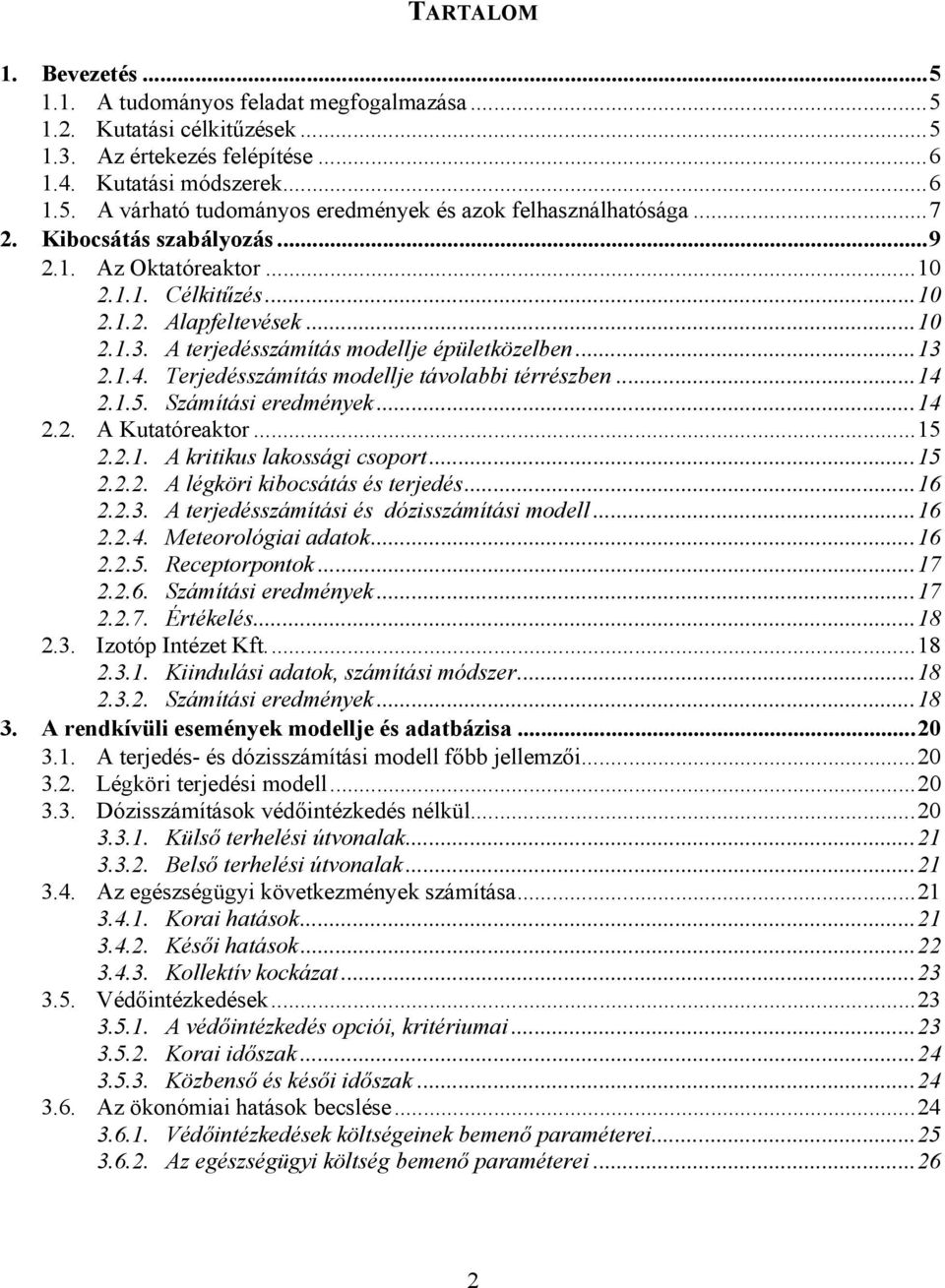 Terjedésszámítás modellje távolabbi térrészben...14 2.1.5. Számítási eredmények...14 2.2. A Kutatóreaktor...15 2.2.1. A kritikus lakossági csoport...15 2.2.2. A légköri kibocsátás és terjedés...16 2.