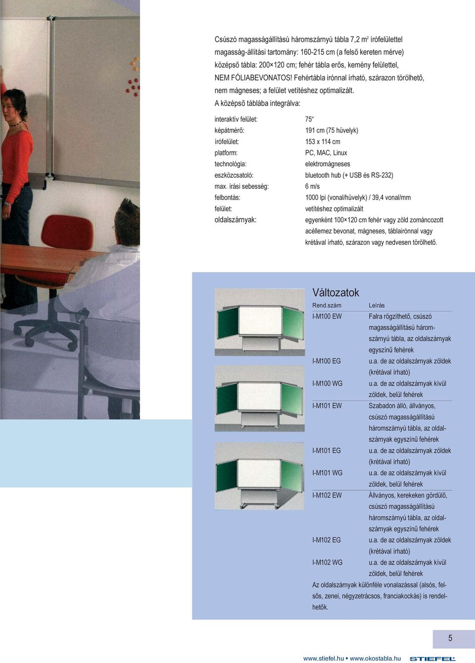 A középsõ táblába integrálva: interaktív felület: 75 képátmérõ: írófelület: platform: technológia: eszközcsatoló: max.