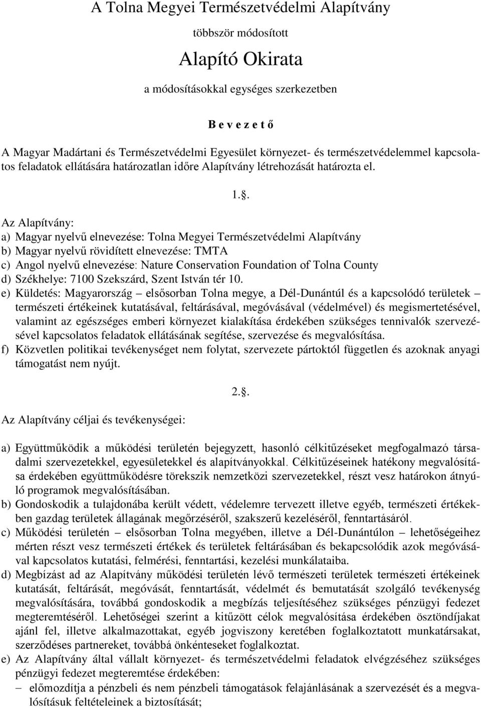 . Az Alapítvány: a) Magyar nyelvű elnevezése: Tolna Megyei Természetvédelmi Alapítvány b) Magyar nyelvű rövidített elnevezése: TMTA c) Angol nyelvű elnevezése: Nature Conservation Foundation of Tolna