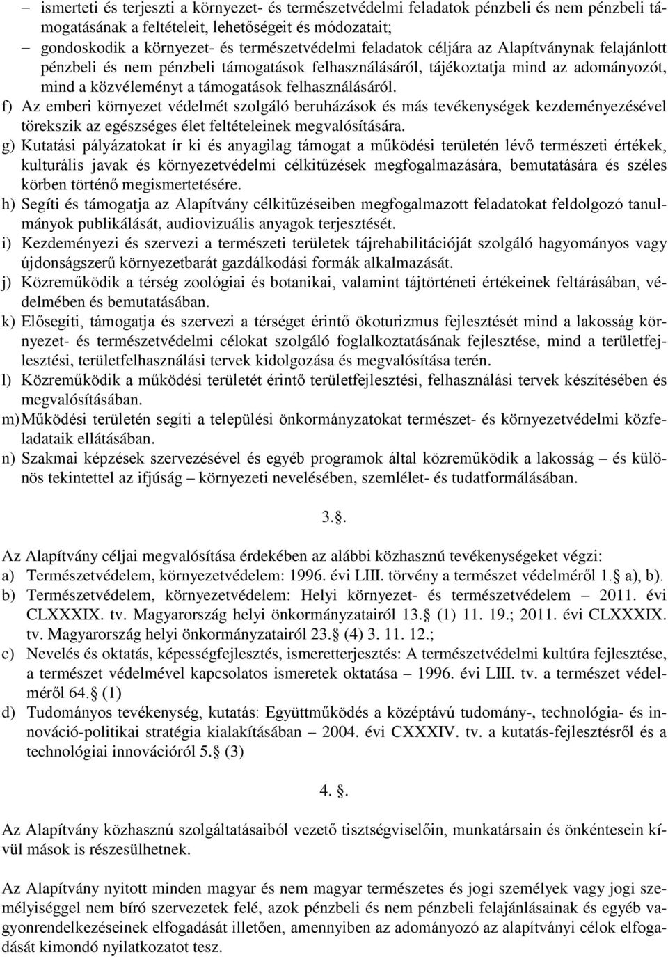 f) Az emberi környezet védelmét szolgáló beruházások és más tevékenységek kezdeményezésével törekszik az egészséges élet feltételeinek megvalósítására.