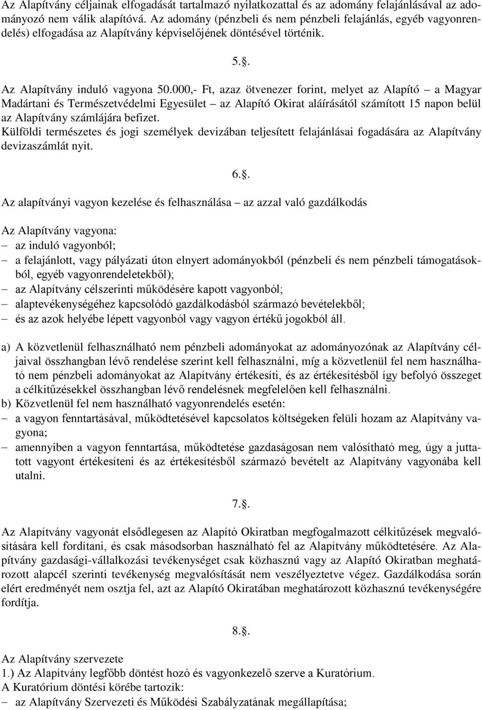 000,- Ft, azaz ötvenezer forint, melyet az Alapító a Magyar Madártani és Természetvédelmi Egyesület az Alapító Okirat aláírásától számított 15 napon belül az Alapítvány számlájára befizet.