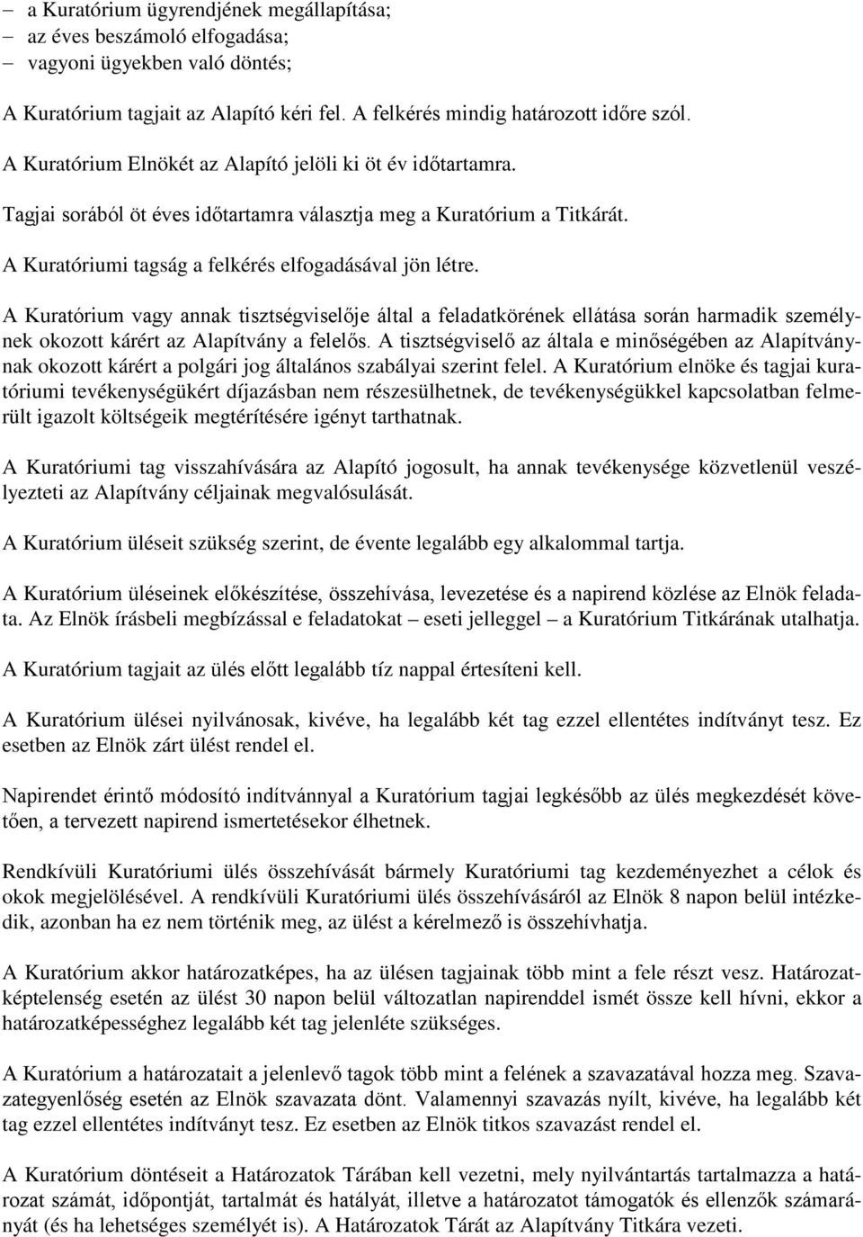 A Kuratórium vagy annak tisztségviselője által a feladatkörének ellátása során harmadik személynek okozott kárért az Alapítvány a felelős.