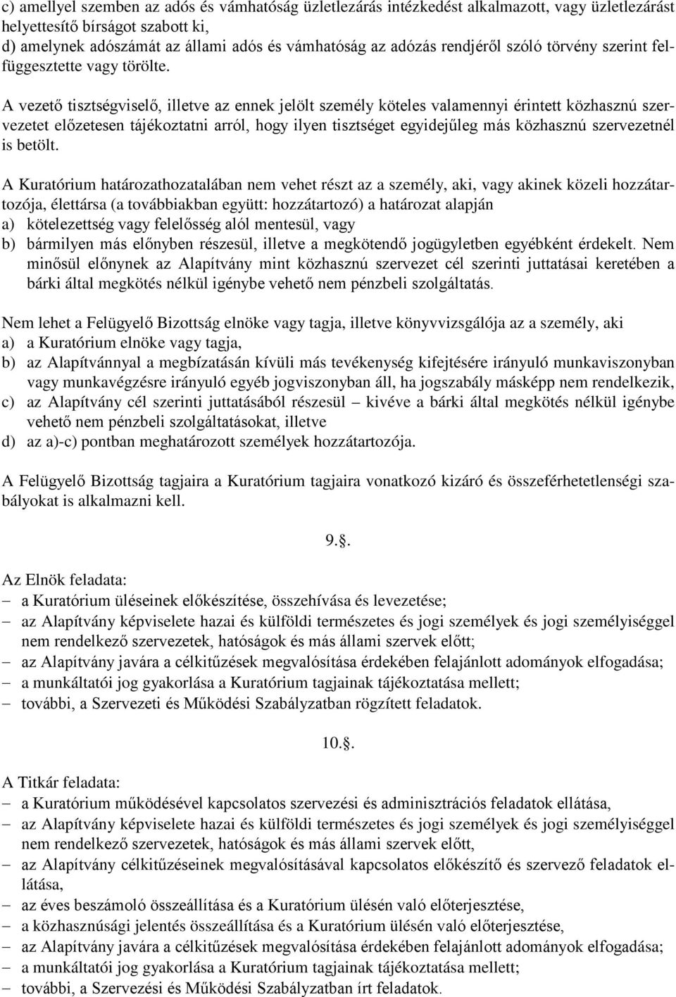 A vezető tisztségviselő, illetve az ennek jelölt személy köteles valamennyi érintett közhasznú szervezetet előzetesen tájékoztatni arról, hogy ilyen tisztséget egyidejűleg más közhasznú szervezetnél