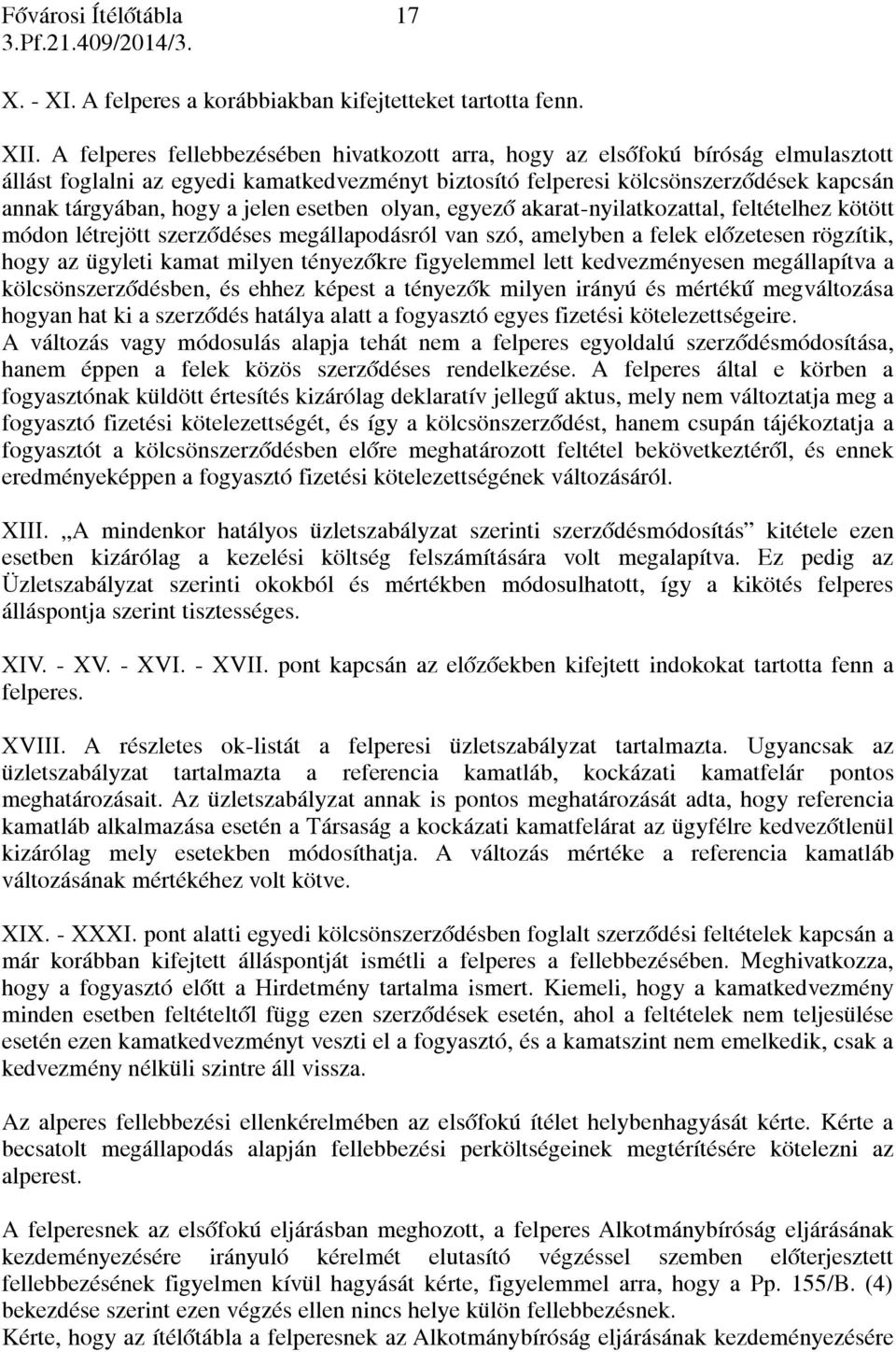 jelen esetben olyan, egyező akarat-nyilatkozattal, feltételhez kötött módon létrejött szerződéses megállapodásról van szó, amelyben a felek előzetesen rögzítik, hogy az ügyleti kamat milyen