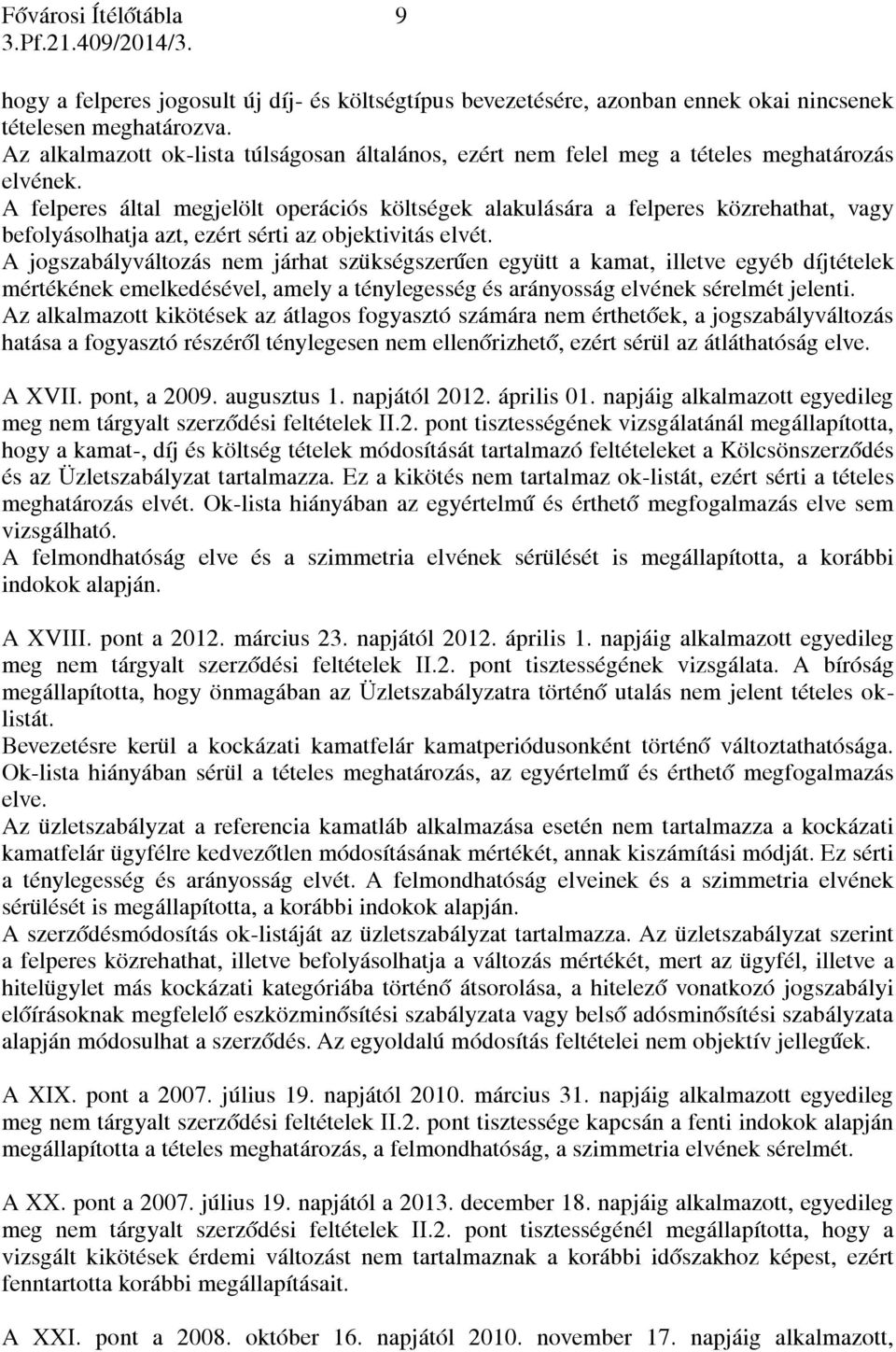 A felperes által megjelölt operációs költségek alakulására a felperes közrehathat, vagy befolyásolhatja azt, ezért sérti az objektivitás elvét.