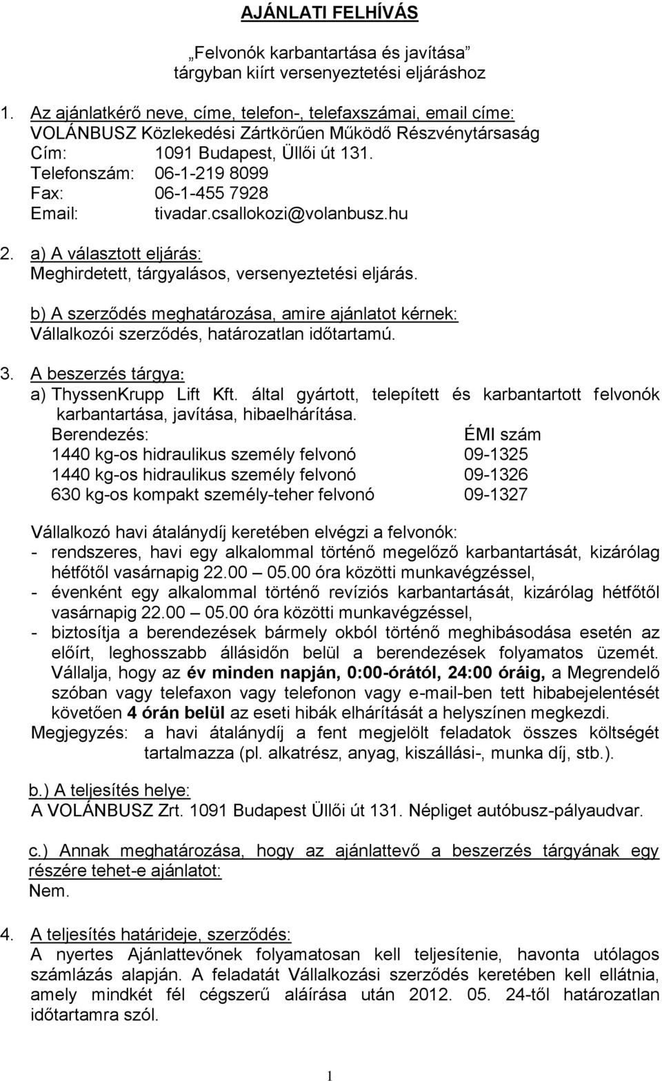 Telefonszám: 06-1-219 8099 Fax: 06-1-455 7928 Email: tivadar.csallokozi@volanbusz.hu 2. a) A választott eljárás: Meghirdetett, tárgyalásos, versenyeztetési eljárás.