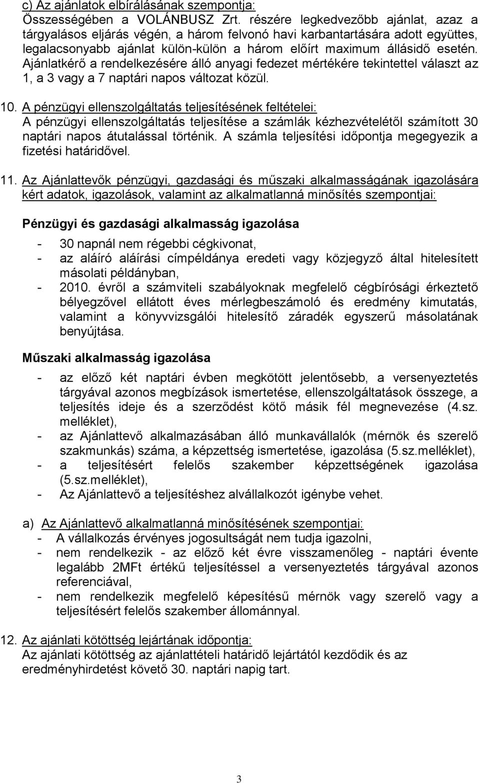 Ajánlatkérő a rendelkezésére álló anyagi fedezet mértékére tekintettel választ az 1, a 3 vagy a 7 naptári napos változat közül. 10.