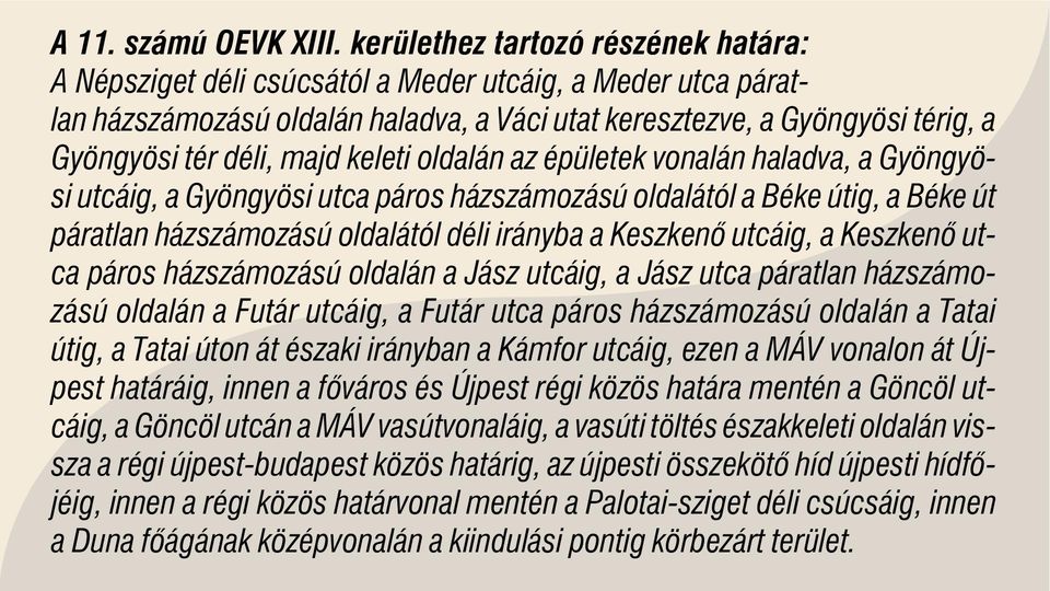 majd keleti oldalán az épületek vonalán haladva, a Gyöngyösi utcáig, a Gyöngyösi utca páros házszámozású oldalától a Béke útig, a Béke út páratlan házszámozású oldalától déli irányba a Keszkenõ