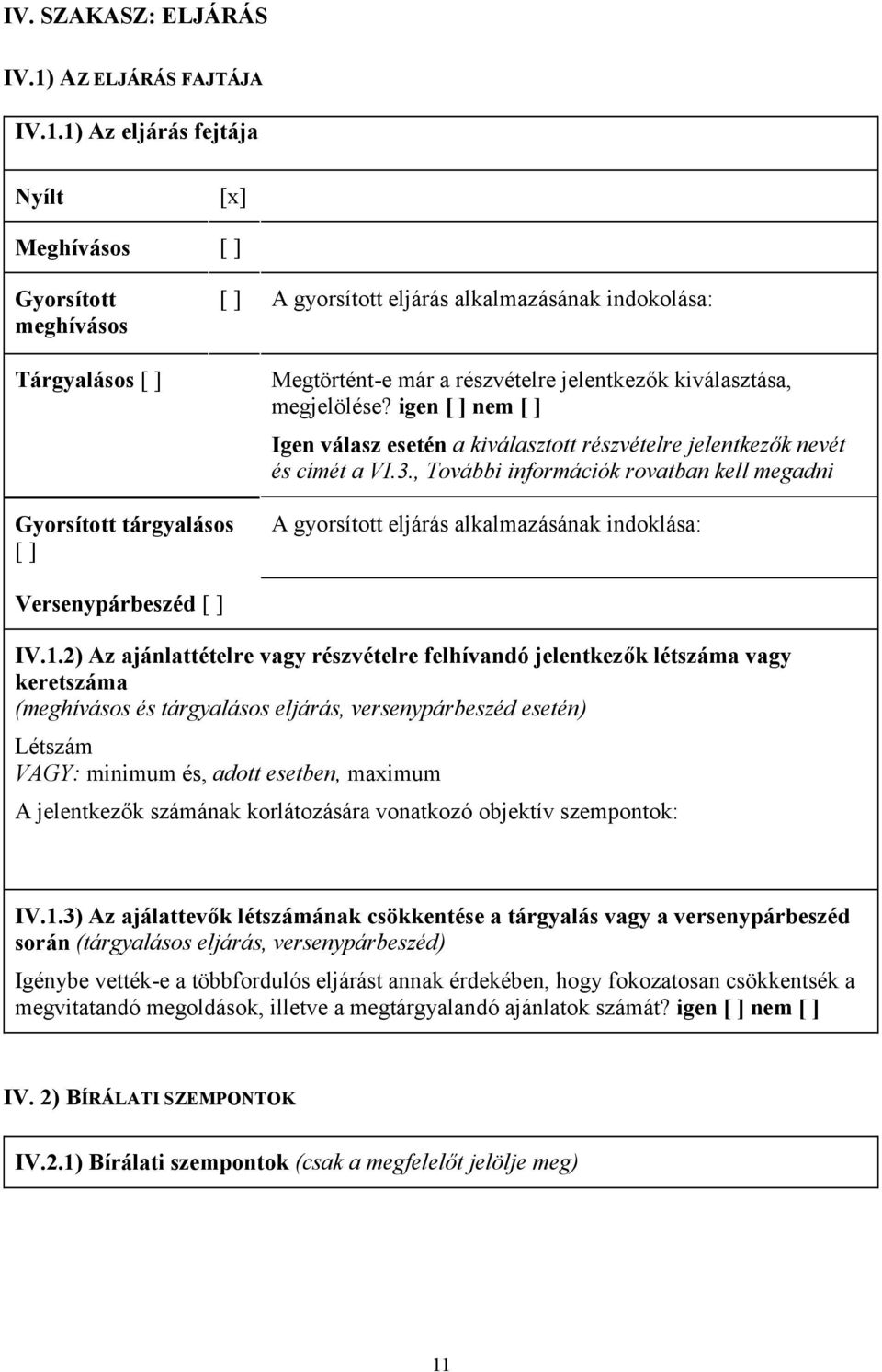1) Az eljárás fejtája Nyílt [x] Meghívásos [ ] Gyorsított meghívásos Tárgyalásos [ ] [ ] A gyorsított eljárás alkalmazásának indokolása: Megtörtént-e már a részvételre jelentkezők kiválasztása,