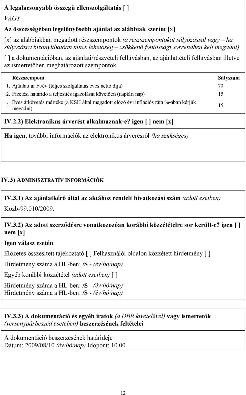 meghatározott szempontok Részszempont 1. Ajánlati ár Ft/év (teljes szolgáltatás éves nettó díja) 70 2. Fizetési határidő a teljesítés igazolását követően (naptári nap) 15 3.