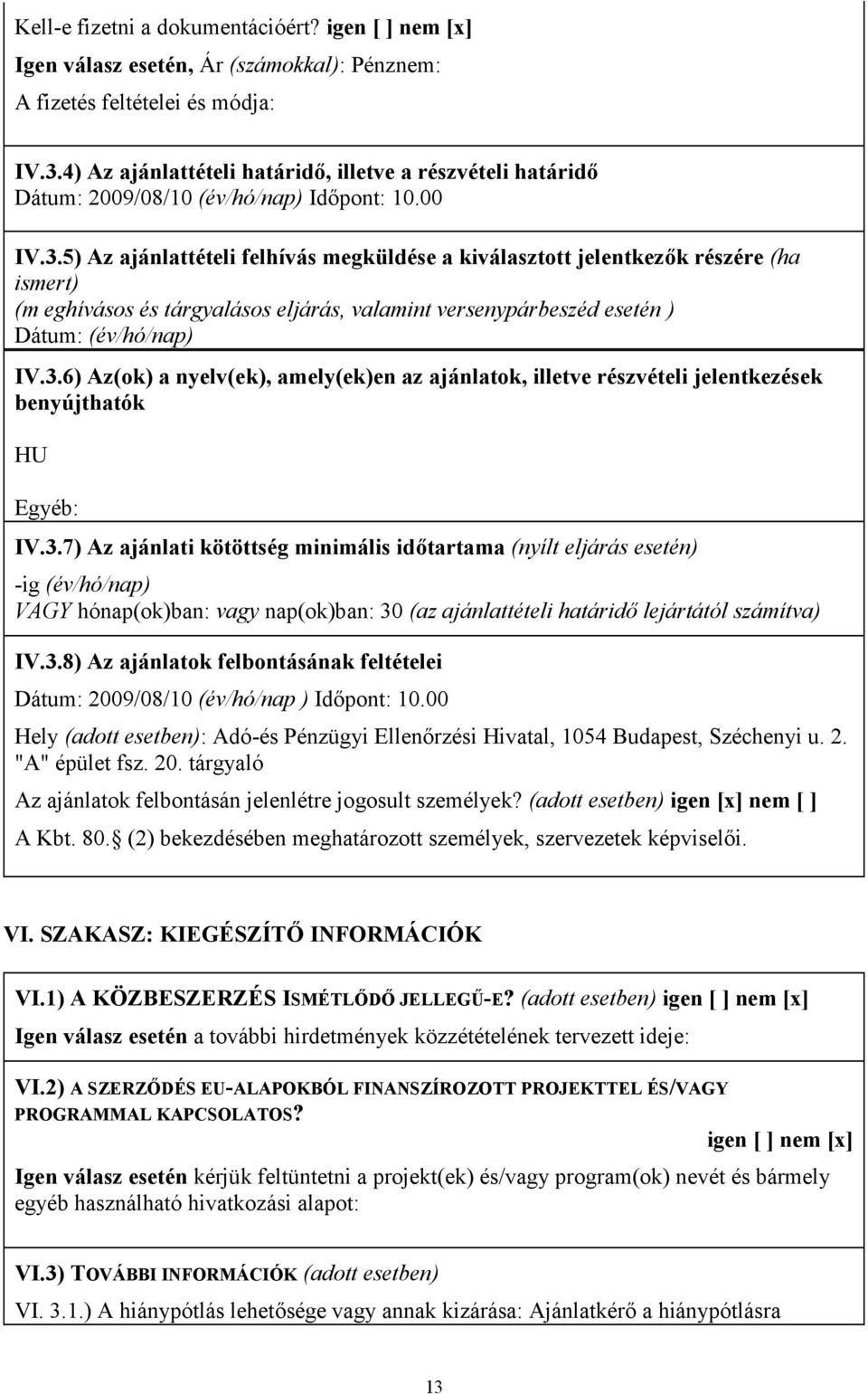5) Az ajánlattételi felhívás megküldése a kiválasztott jelentkezők részére (ha ismert) (m eghívásos és tárgyalásos eljárás, valamint versenypárbeszéd esetén ) Dátum: (év/hó/nap) IV.3.